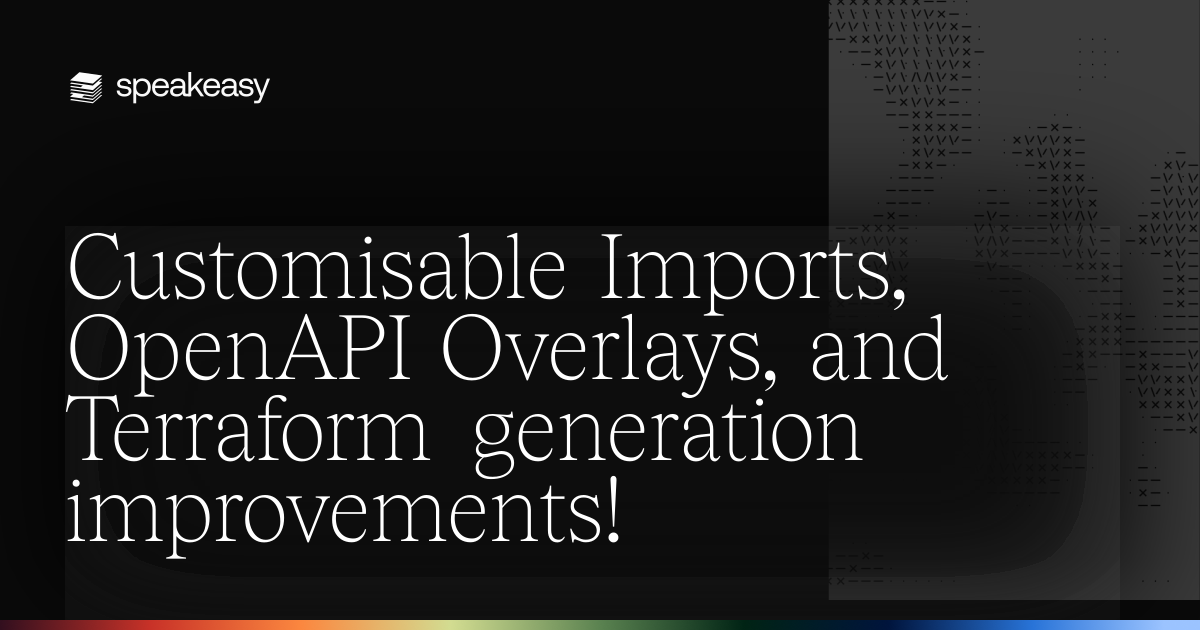 Customisable Imports, OpenAPI Overlays, and Terraform generation improvements!