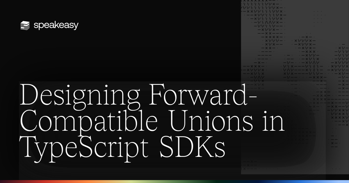 Designing Forward-Compatible Unions in TypeScript SDKs