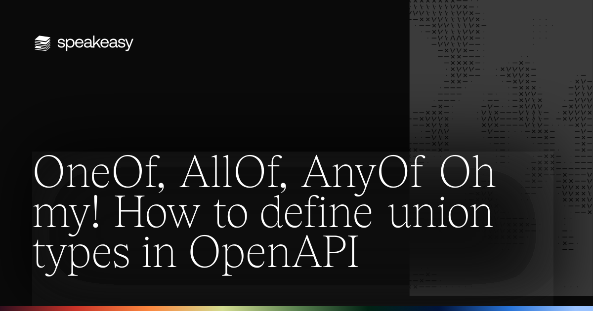OneOf, AllOf, AnyOf Oh my! How to define union types in OpenAPI