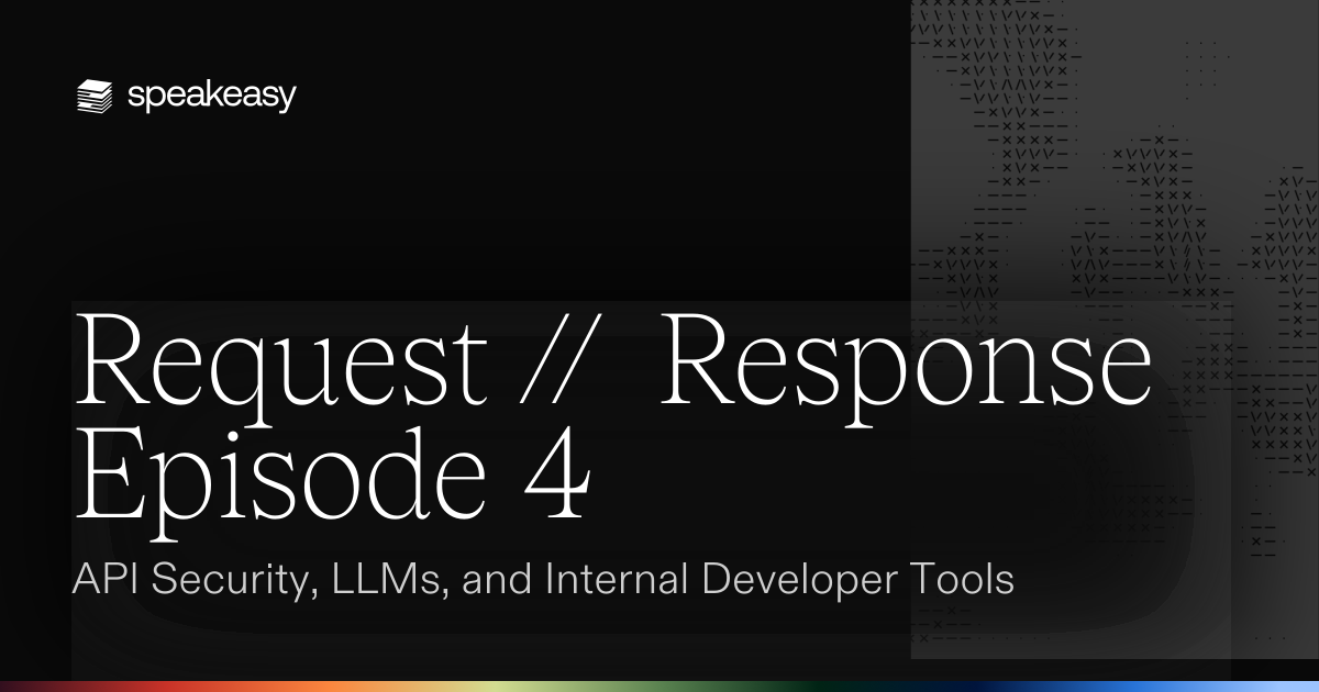 Request // Response Episode 4: API Security, LLMs, and Internal Developer Tools