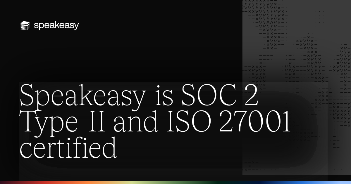Speakeasy is SOC 2 Type II and ISO 27001 certified