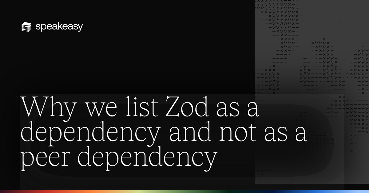 Why we list Zod as a dependency and not as a peer dependency