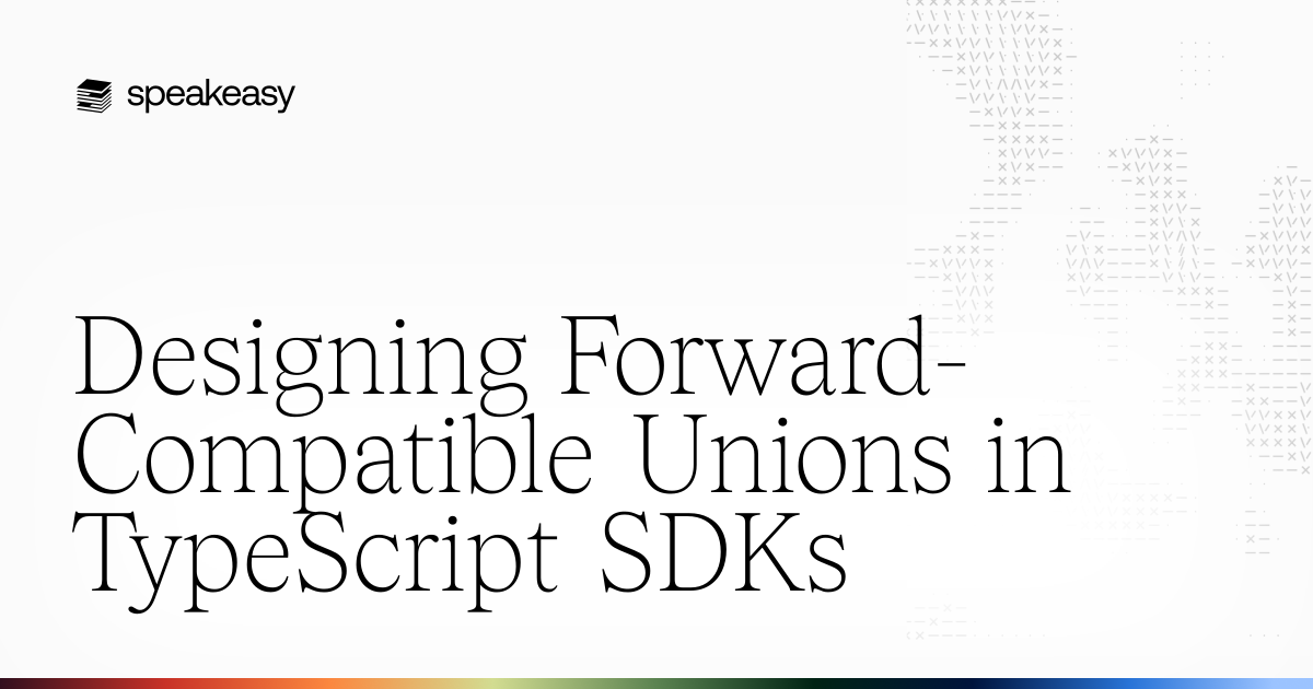 Designing Forward-Compatible Unions in TypeScript SDKs
