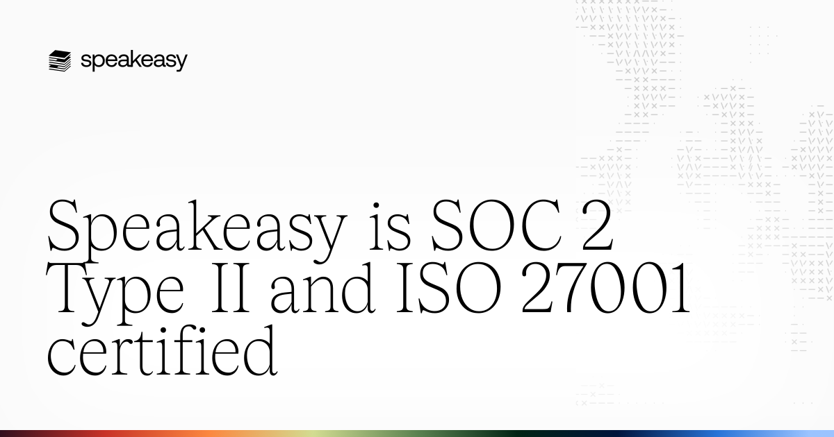 Speakeasy is SOC 2 Type II and ISO 27001 certified