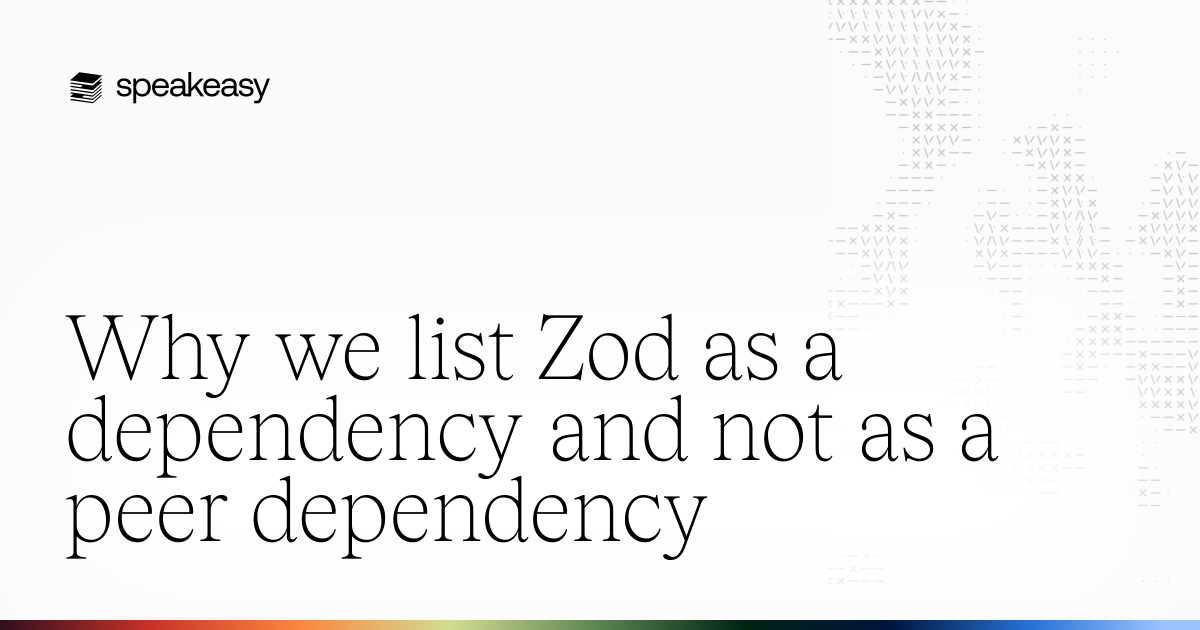 Why we list Zod as a dependency and not as a peer dependency